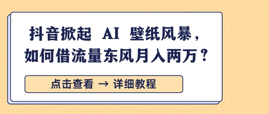 抖音掀起 AI 壁纸风暴，如何借流量东风月入两万？