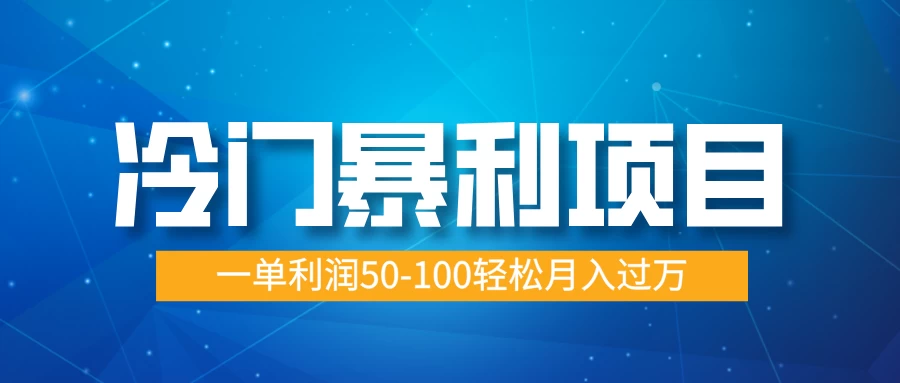 冷门暴利项目，蓝海市场供大于求，一单利润50-100轻松月入过万